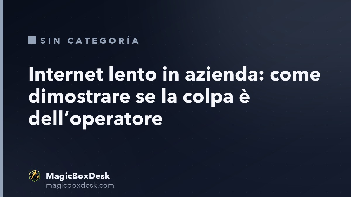 Internet lento in azienda: come dimostrare se la colpa è dell’operatore