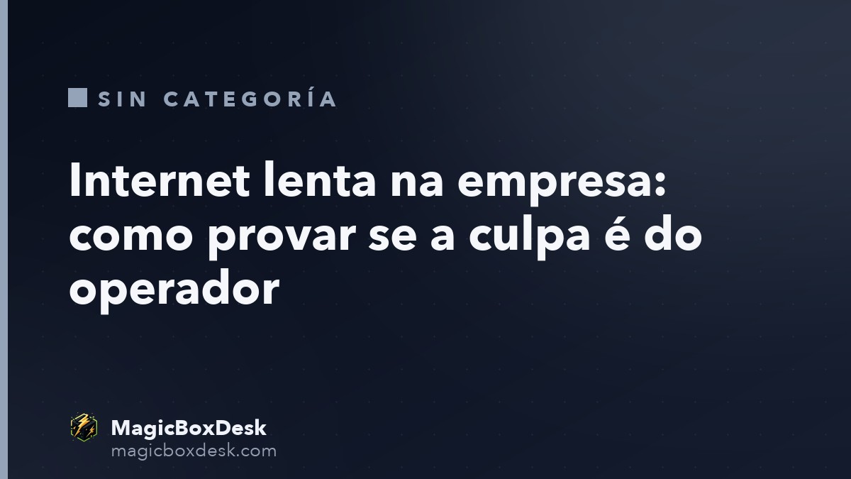 Internet lenta na empresa: como provar se a culpa é do operador
