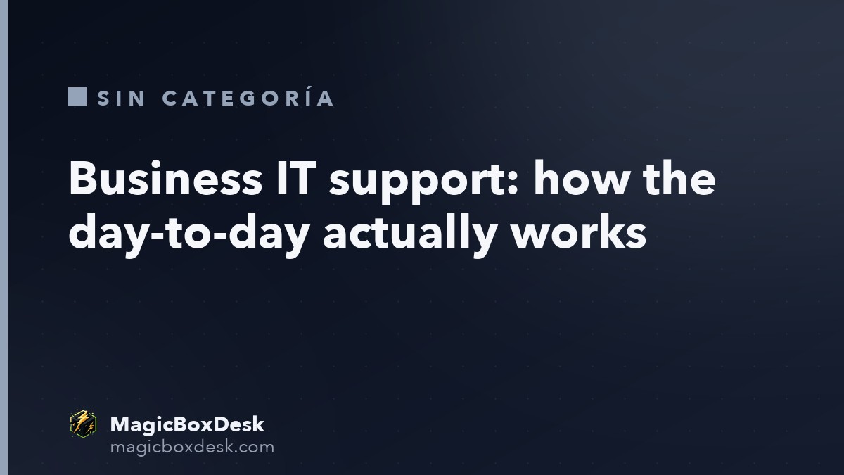 Business IT support: how the day-to-day actually works