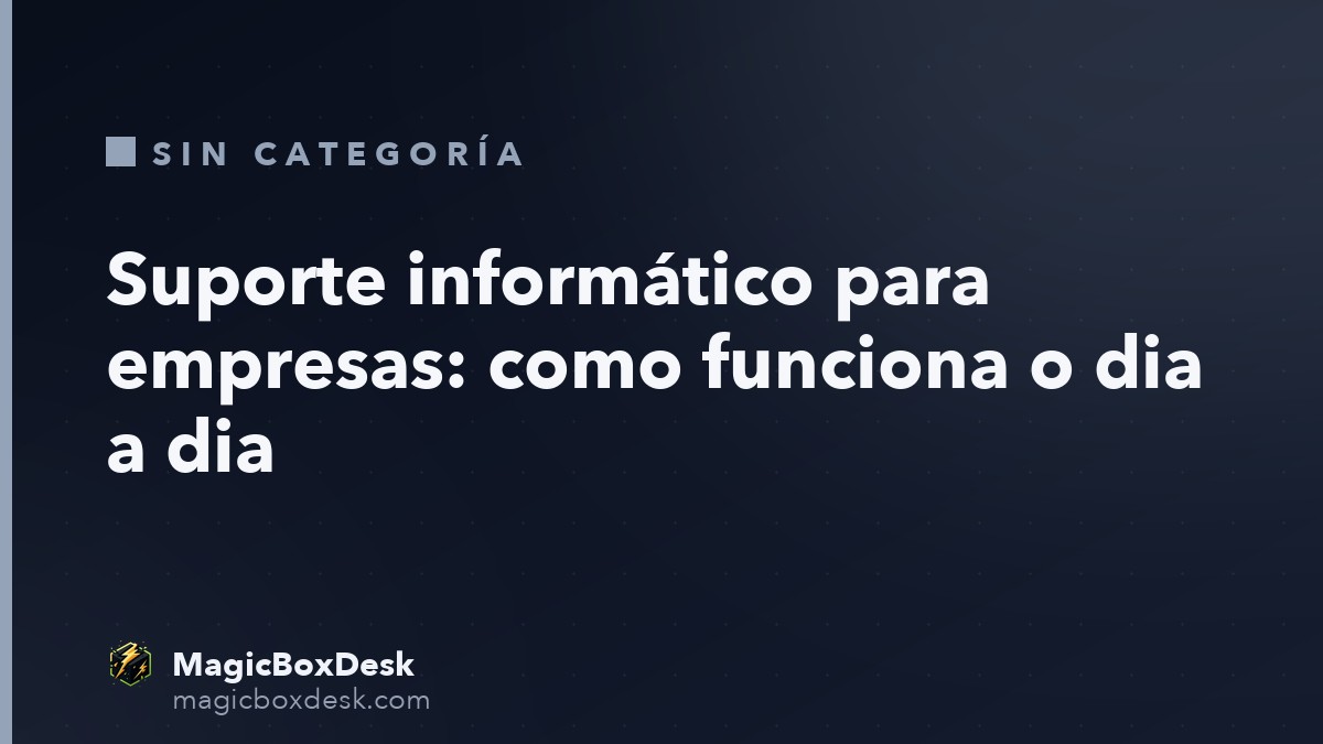 Suporte informático para empresas: como funciona o dia a dia