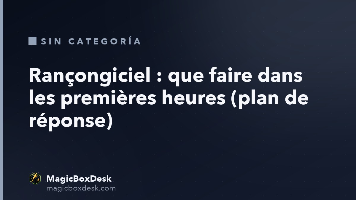 Rançongiciel : que faire dans les premières heures (plan de réponse)