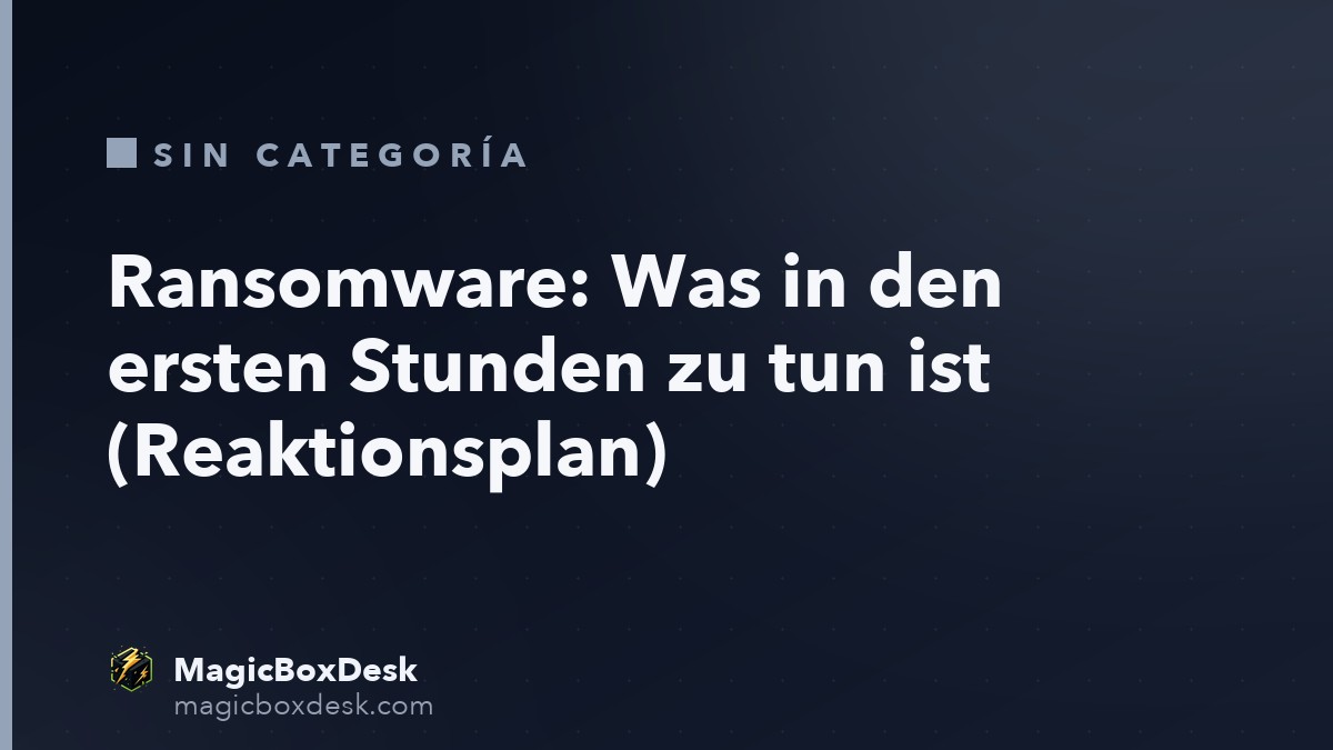 Ransomware: Was in den ersten Stunden zu tun ist (Reaktionsplan)