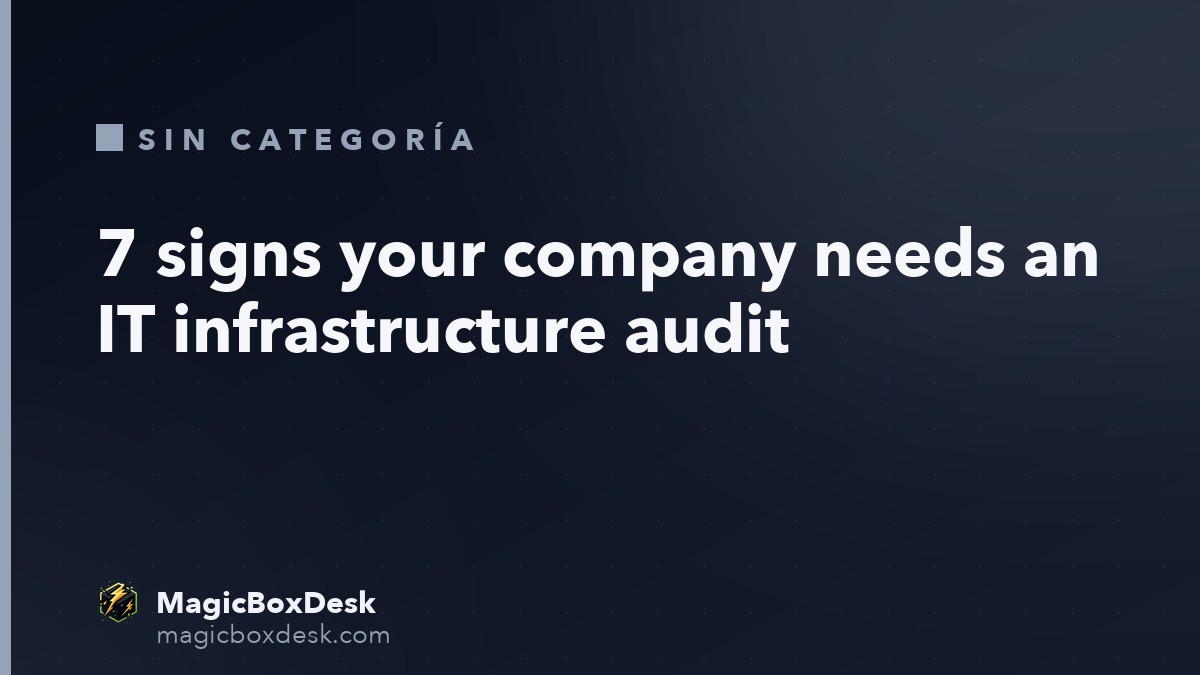 7 signs your company needs an IT infrastructure audit