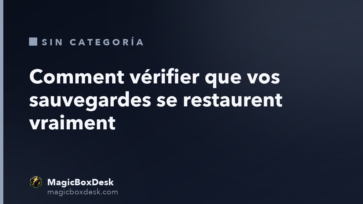 Comment vérifier que vos sauvegardes se restaurent vraiment