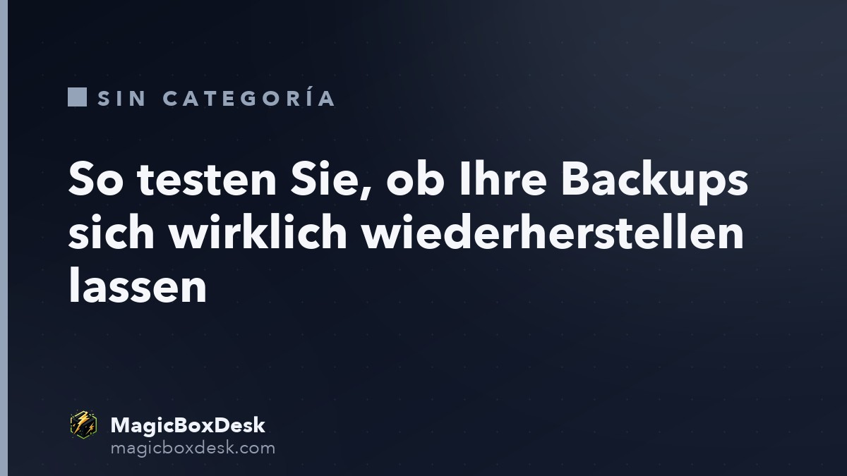 So testen Sie, ob Ihre Backups sich wirklich wiederherstellen lassen