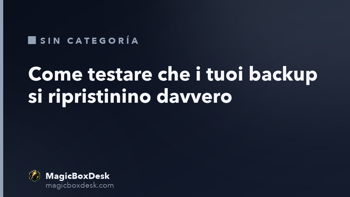 Come testare che i tuoi backup si ripristinino davvero
