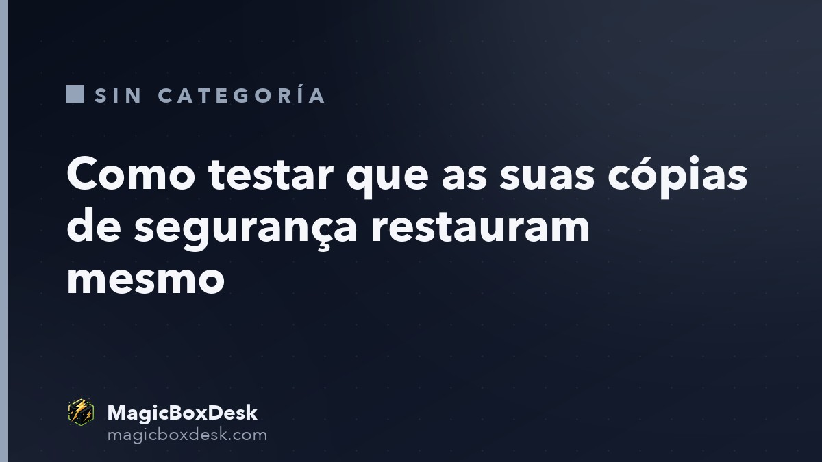 Como testar que as suas cópias de segurança restauram mesmo